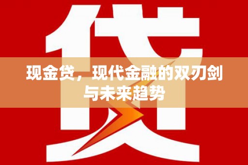 台州现金贷，现代金融的双刃剑与未来趋势