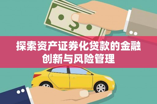 台州探索资产证券化贷款的金融创新与风险管理