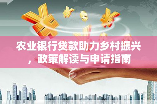 台州农业银行贷款助力乡村振兴，政策解读与申请指南