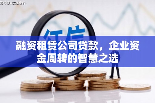 台州融资租赁公司贷款，企业资金周转的智慧之选