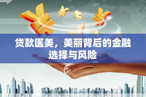 台州贷款医美，美丽背后的金融选择与风险