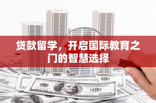 台州贷款留学，开启国际教育之门的智慧选择