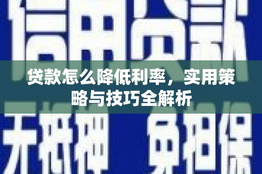 台州贷款怎么降低利率，实用策略与技巧全解析