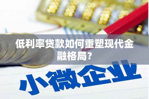 台州低利率贷款如何重塑现代金融格局？