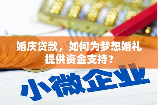 台州婚庆贷款，如何为梦想婚礼提供资金支持？