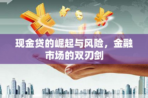 台州现金贷的崛起与风险，金融市场的双刃剑
