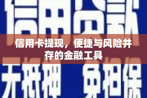 台州信用卡提现，便捷与风险并存的金融工具
