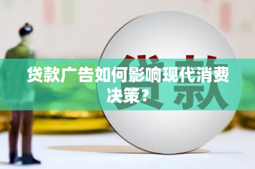 台州贷款广告如何影响现代消费决策？
