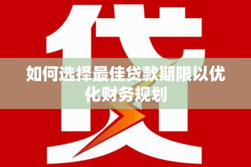 台州如何选择最佳贷款期限以优化财务规划