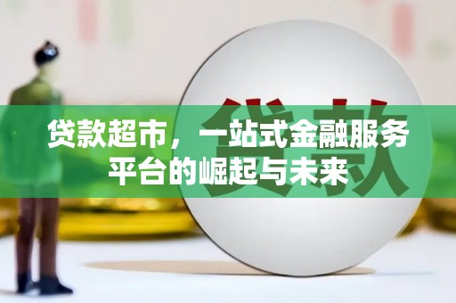 台州贷款超市，一站式金融服务平台的崛起与未来