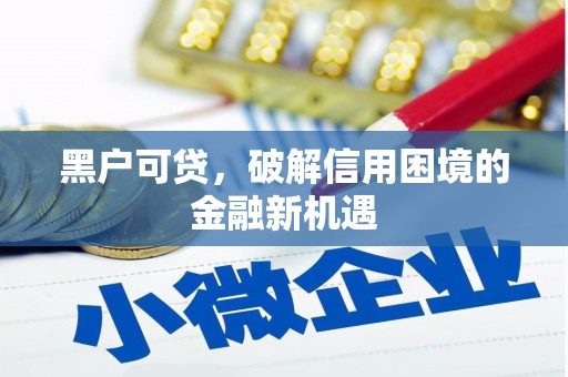 台州黑户可贷，破解信用困境的金融新机遇