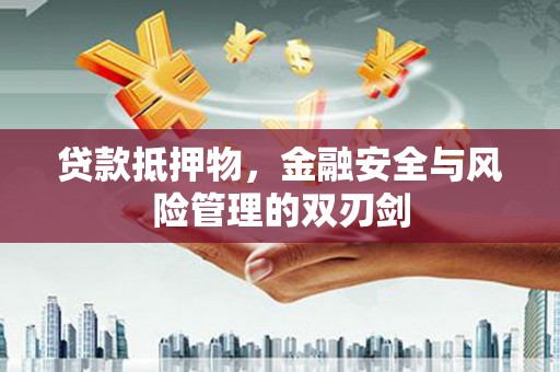 台州贷款抵押物，金融安全与风险管理的双刃剑