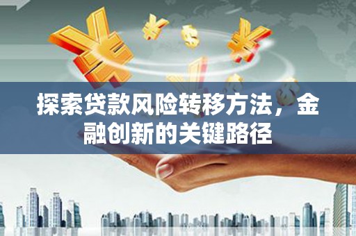 台州探索贷款风险转移方法，金融创新的关键路径
