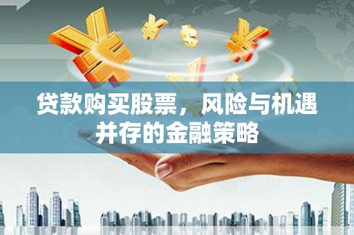 台州贷款购买股票，风险与机遇并存的金融策略