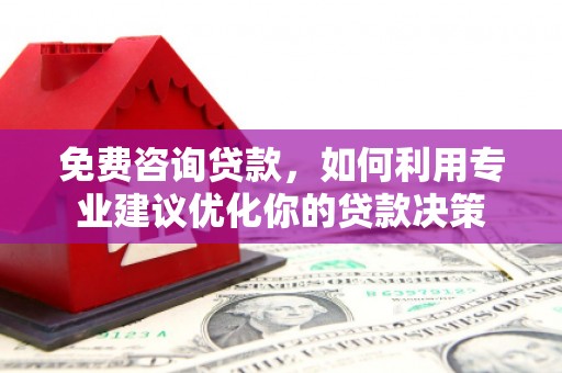 台州免费咨询贷款，如何利用专业建议优化你的贷款决策