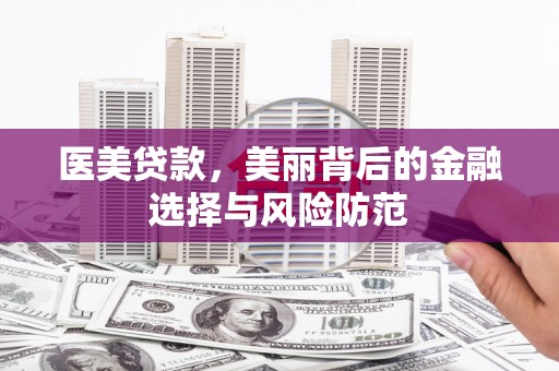 台州医美贷款，美丽背后的金融选择与风险防范